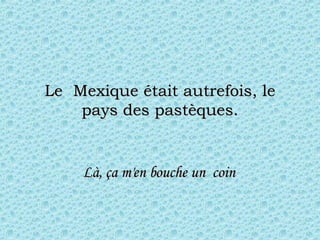 Le  Mexique était autrefois, le pays des pastèques. Là, ça m'en bouche un  coin  