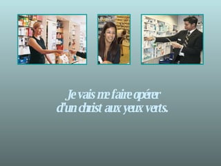 Je vais me faire opérer  d’un christ aux yeux verts.  