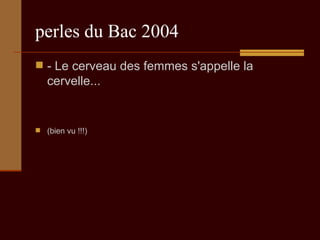 perles du Bac 2004 - Le cerveau des femmes s'appelle la cervelle... (bien vu !!!) 