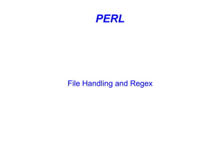 PERL
File Handling and Regex
 