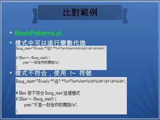 比對範例

BasicPatterns.pl

樣式中可以進行變數代換

樣式不符合，使用 !~ 符號
 