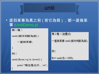 until

直到某事為真之前 ( 若它為假 ) ，都一直做某
事 :UntilDemo.pl
 