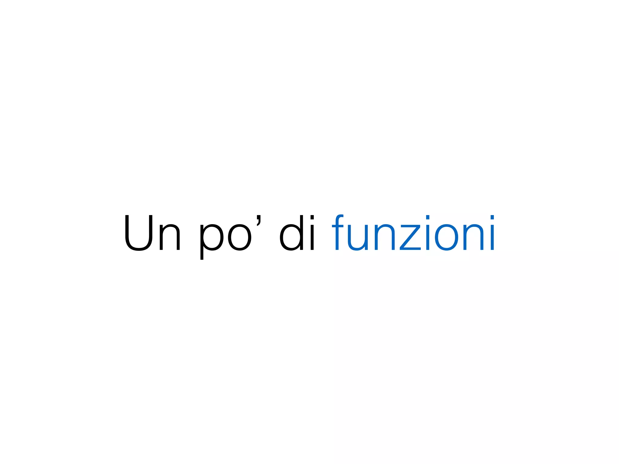 Un po’ di funzioni
 