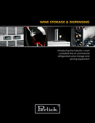 Introducing the industry’s most
complete line of commercial
refrigerated wine storage and
serving equipment
WINE STORAGE & DISPENSING
 