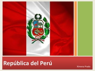 República del Perú   Ximena Prado
 
