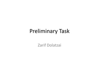 Preliminary Task

   Zarif Dolatzai
 