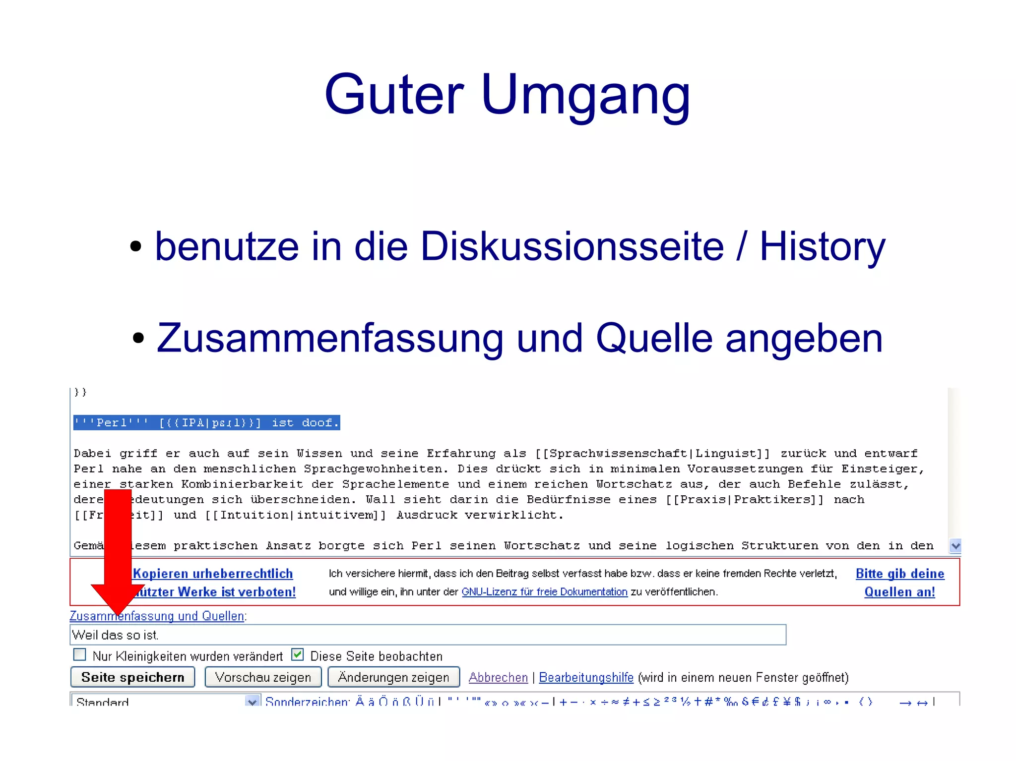 Guter Umgang

●   benutze in die Diskussionsseite / History

●   Zusammenfassung und Quelle angeben
 