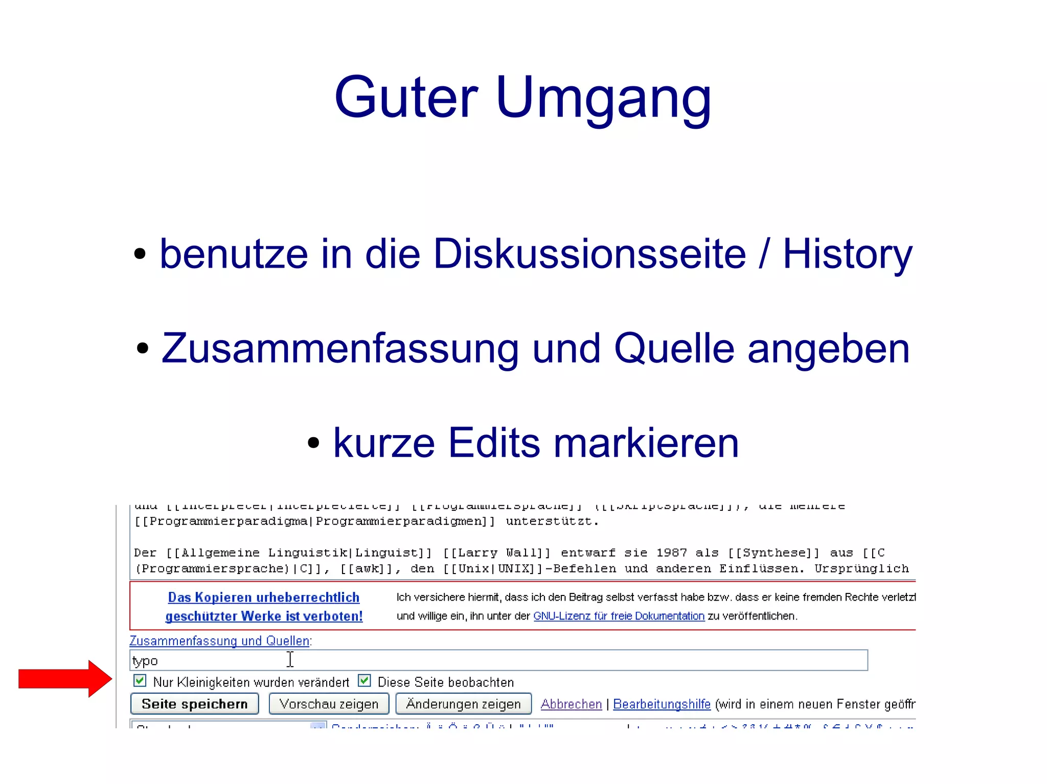 Guter Umgang

●   benutze in die Diskussionsseite / History

●   Zusammenfassung und Quelle angeben

           ●   kurze Edits markieren
 