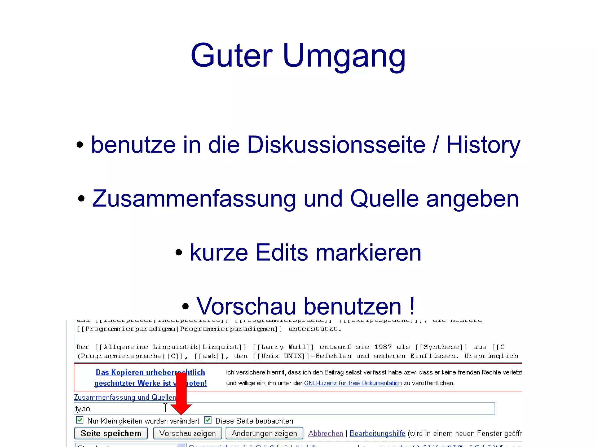 Guter Umgang

●   benutze in die Diskussionsseite / History

●   Zusammenfassung und Quelle angeben

           ●   kurze Edits markieren

            ●   Vorschau benutzen !
 