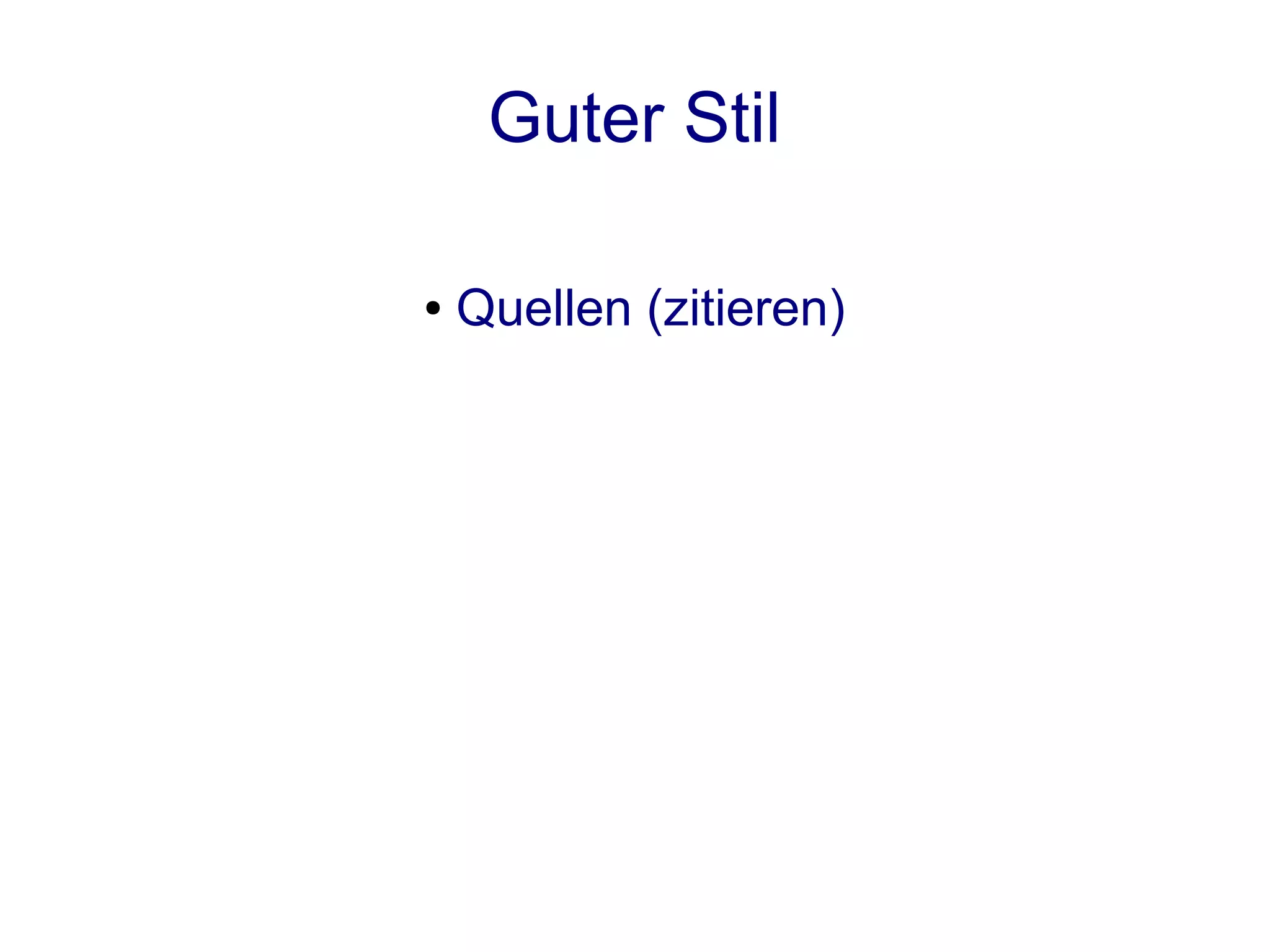 Guter Stil

●   Quellen (zitieren)
 