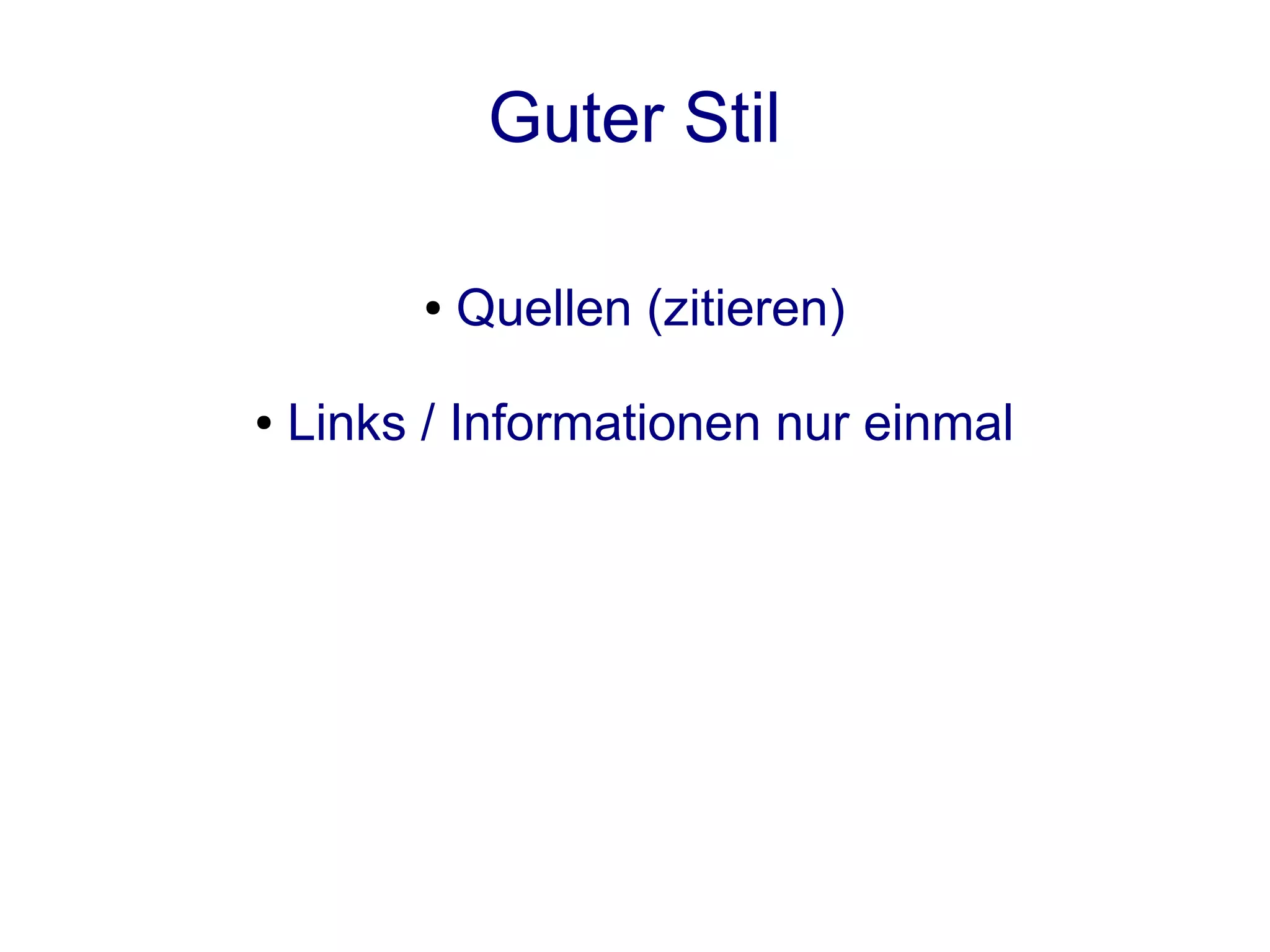 Guter Stil

          ●   Quellen (zitieren)

●   Links / Informationen nur einmal
 