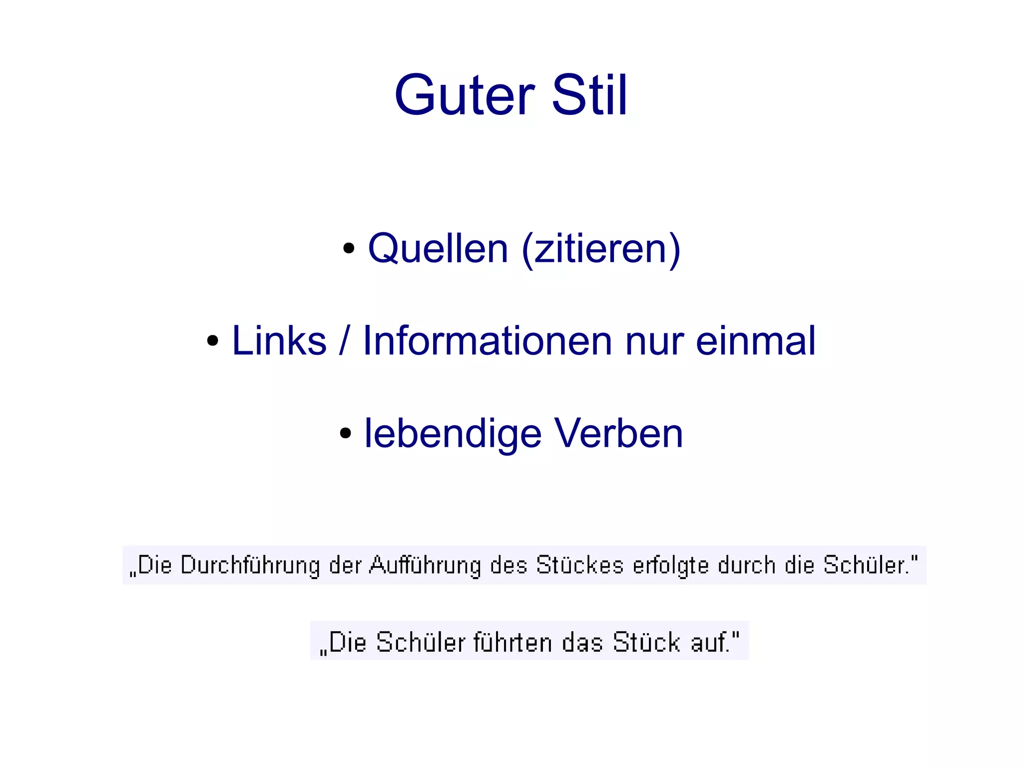 Guter Stil

          ●   Quellen (zitieren)

●   Links / Informationen nur einmal

         ●    lebendige Verben
 