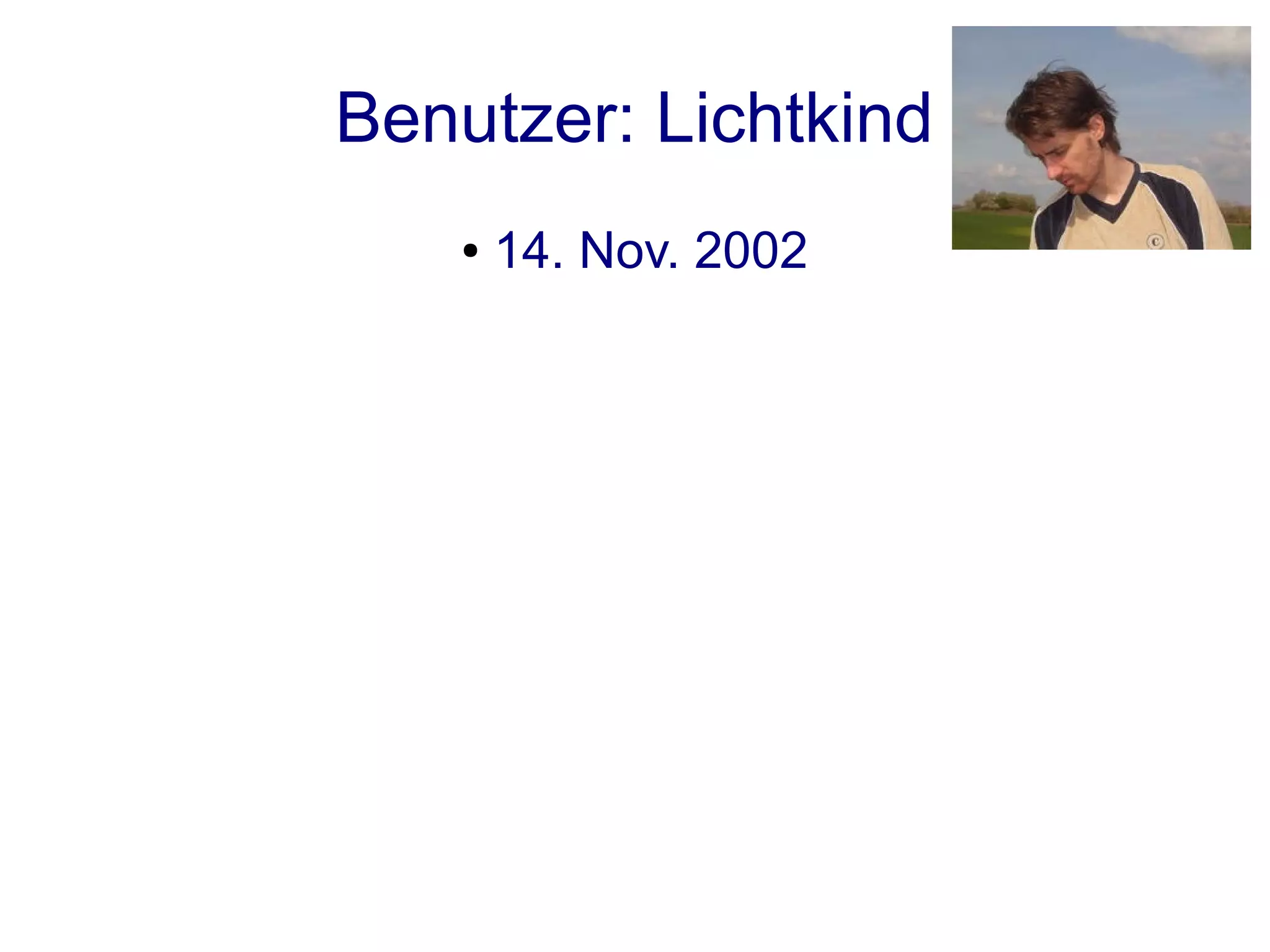 Benutzer: Lichtkind
    ●   14. Nov. 2002
 