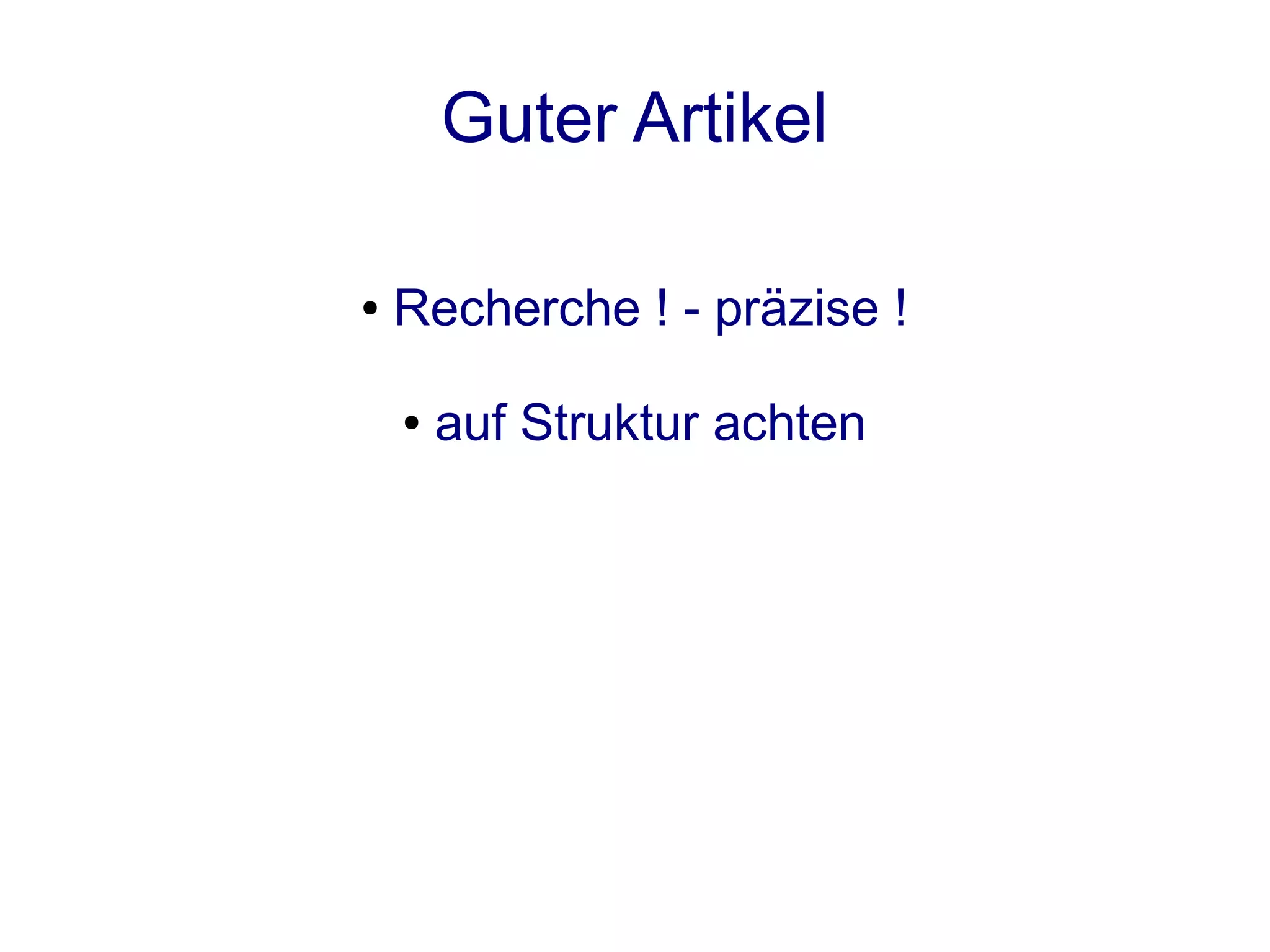 Guter Artikel

●   Recherche ! - präzise !

    ●   auf Struktur achten
 