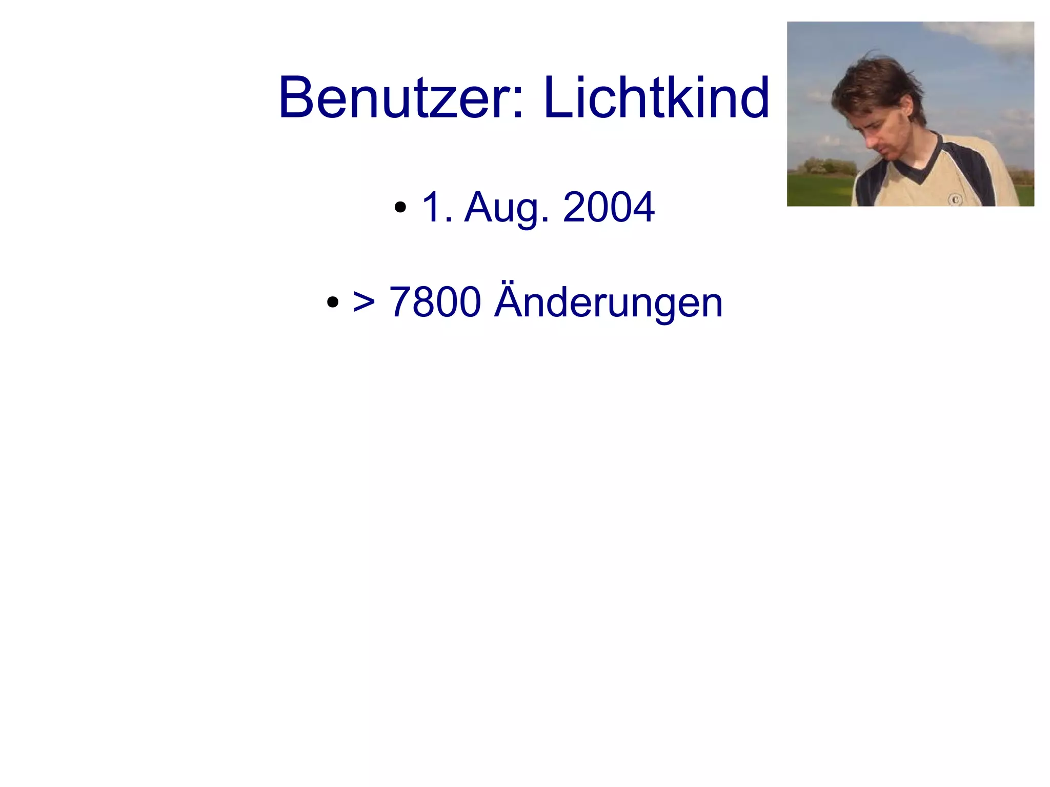 Benutzer: Lichtkind
      ●   1. Aug. 2004

 ●   > 7800 Änderungen
 
