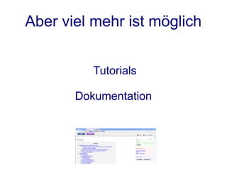 Aber viel mehr ist möglich


          Tutorials

       Dokumentation
 