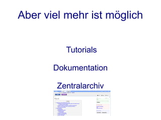 Aber viel mehr ist möglich


          Tutorials

       Dokumentation

        Zentralarchiv
 