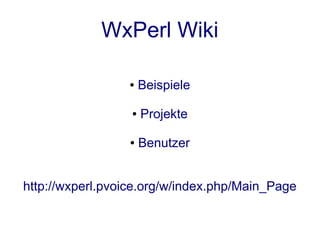 WxPerl Wiki

                 ●    Beispiele

                  ●   Projekte

                 ●    Benutzer


http://wxperl.pvoice.org/w/index.php/Main_Page
 