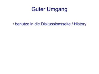 Guter Umgang

●   benutze in die Diskussionsseite / History
 