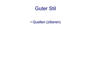Guter Stil

●   Quellen (zitieren)
 