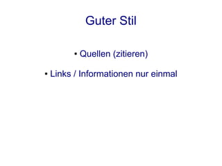 Guter Stil

          ●   Quellen (zitieren)

●   Links / Informationen nur einmal
 