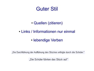 Guter Stil

          ●   Quellen (zitieren)

●   Links / Informationen nur einmal

         ●    lebendige Verben
 