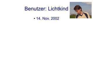 Benutzer: Lichtkind
    ●   14. Nov. 2002
 
