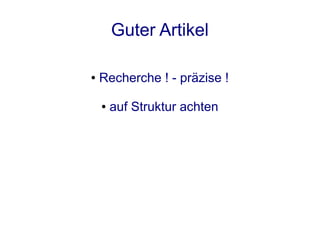Guter Artikel

●   Recherche ! - präzise !

    ●   auf Struktur achten
 