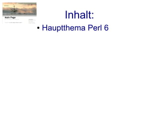 Inhalt:
●   Hauptthema Perl 6
 