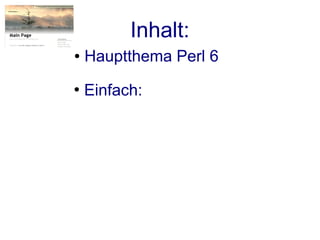 Inhalt:
●   Hauptthema Perl 6
●
    Einfach:
 