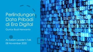 Perlindungan
Data Pribadi
di Era Digital
Guntur Budi Herwanto
As-Salam Leader’s Talk
08 November 2020
 