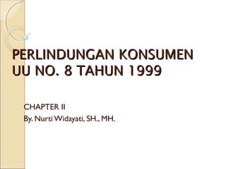 PERLINDUNGAN KONSUMEN
UU NO. 8 TAHUN 1999

 CHAPTER II
 By. Nurti Widayati, SH., MH.
 