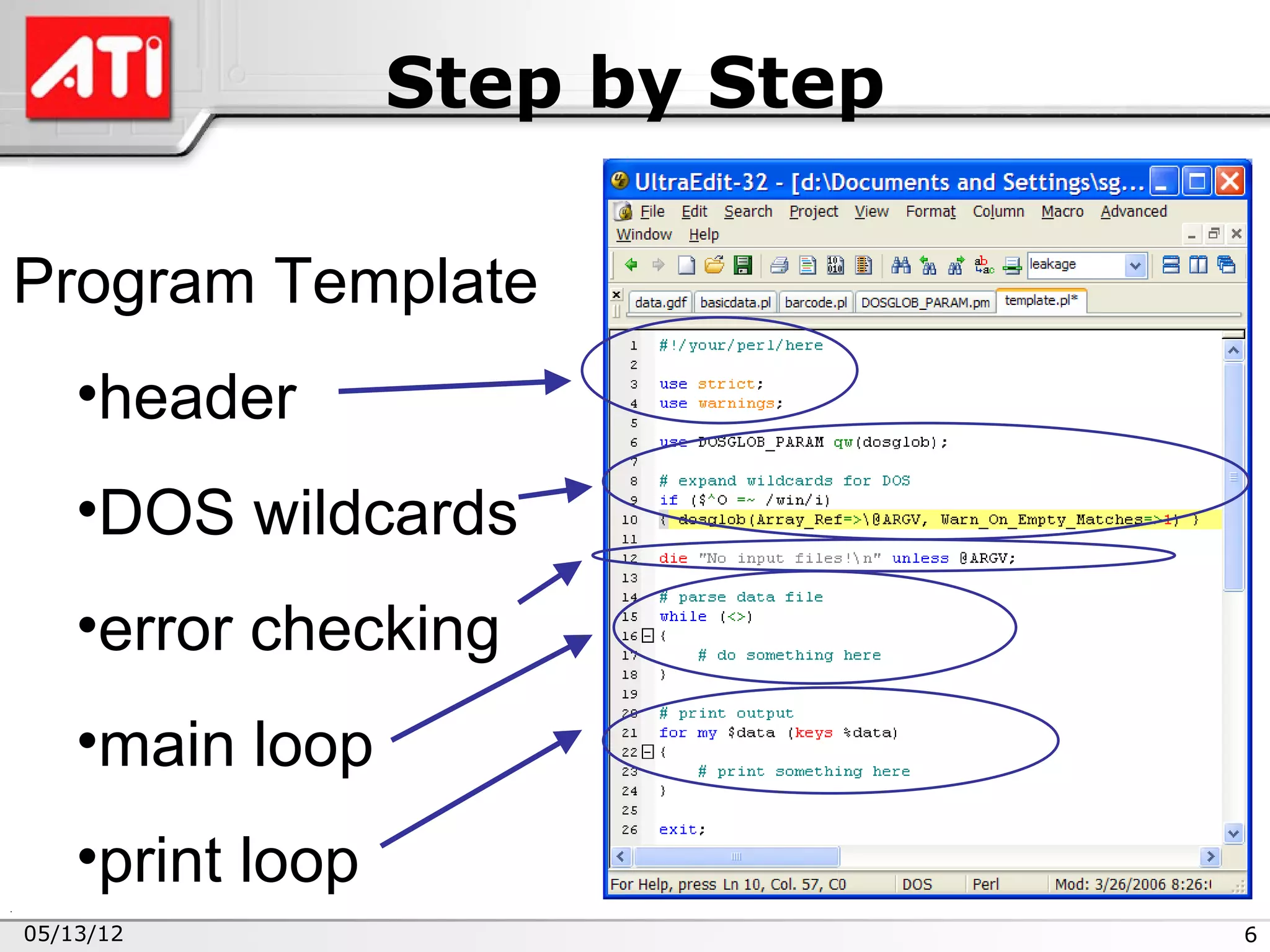 Step by Step

Program Template
    •header
    •DOS wildcards
    •error checking
    •main loop
    •print loop
05/13/12                         6
 