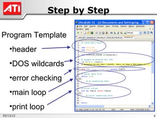 Step by Step

Program Template
    •header
    •DOS wildcards
    •error checking
    •main loop
    •print loop
05/13/12                         6
 