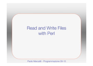 Read and Write Files
     with Perl




Paolo Marcatili - Programmazione 09-10
 
