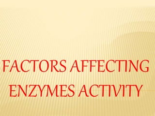 FACTORS AFFECTING
ENZYMES ACTIVITY
 