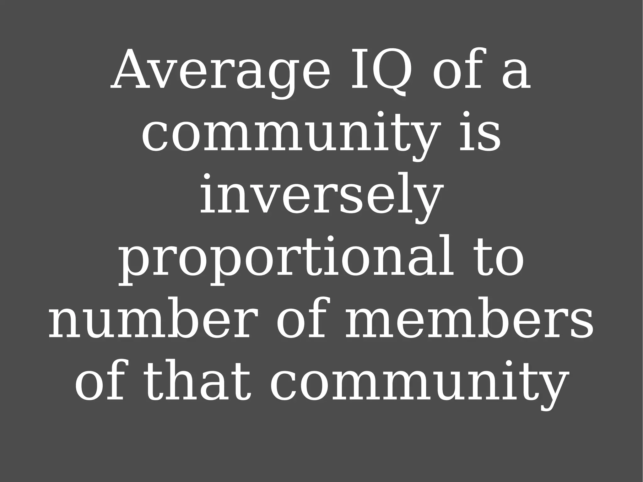 Average IQ of a community is inversely proportional to number of members of that community 