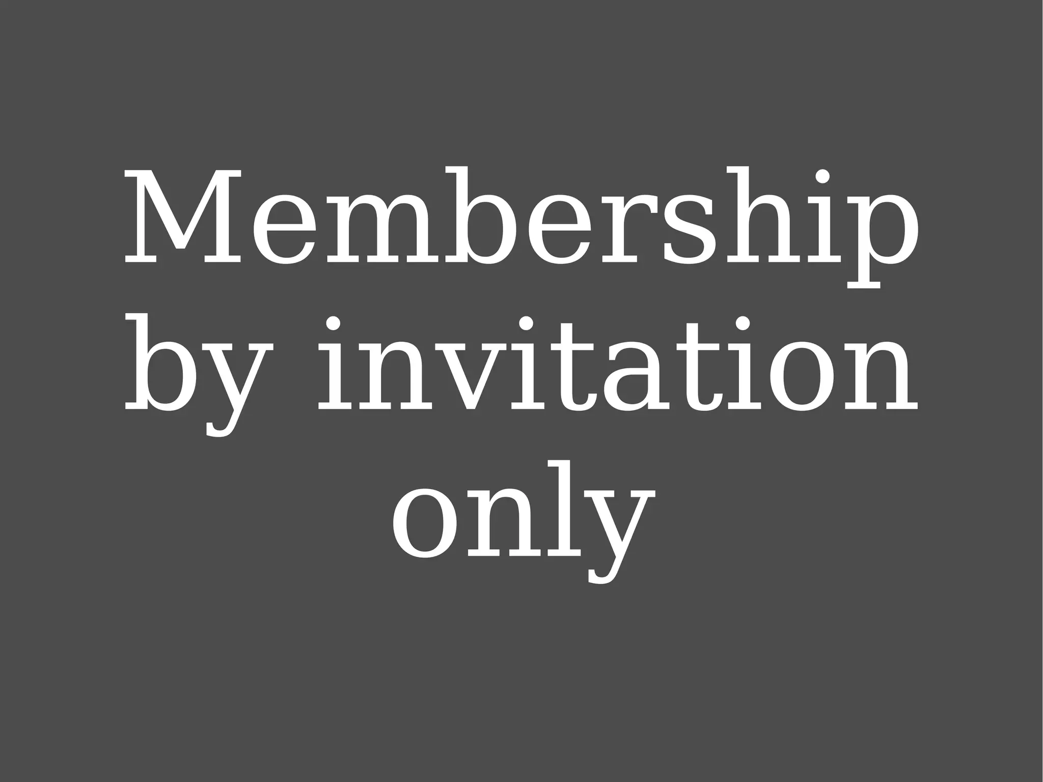 Membership by invitation only 