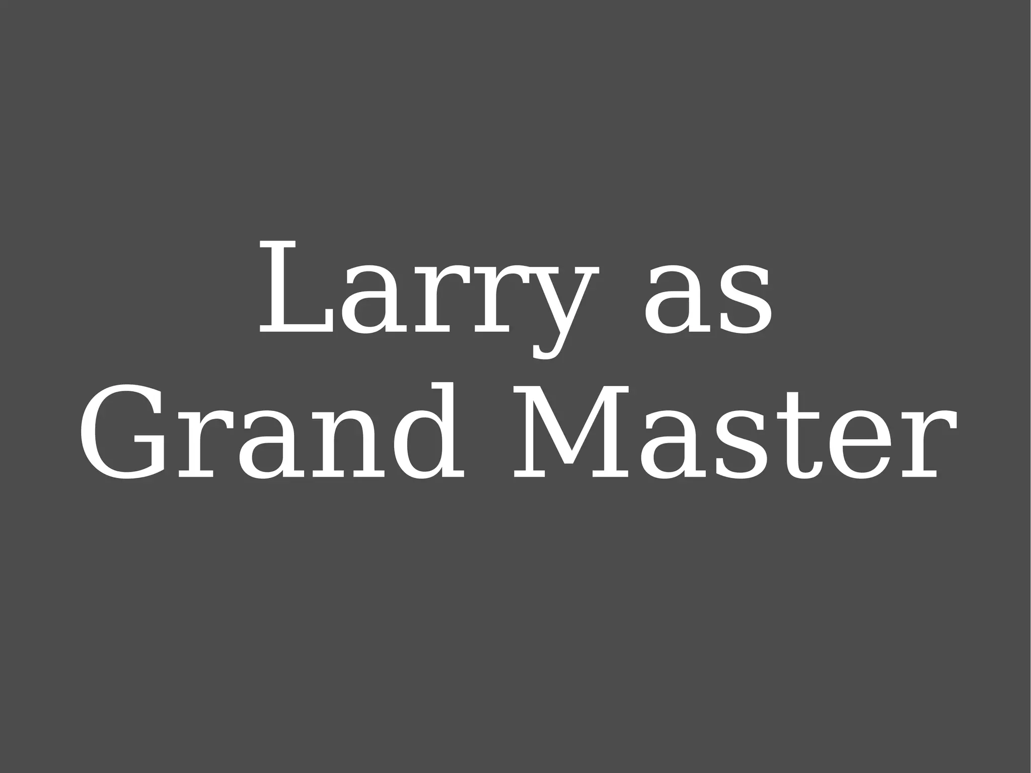 Larry as Grand Master 