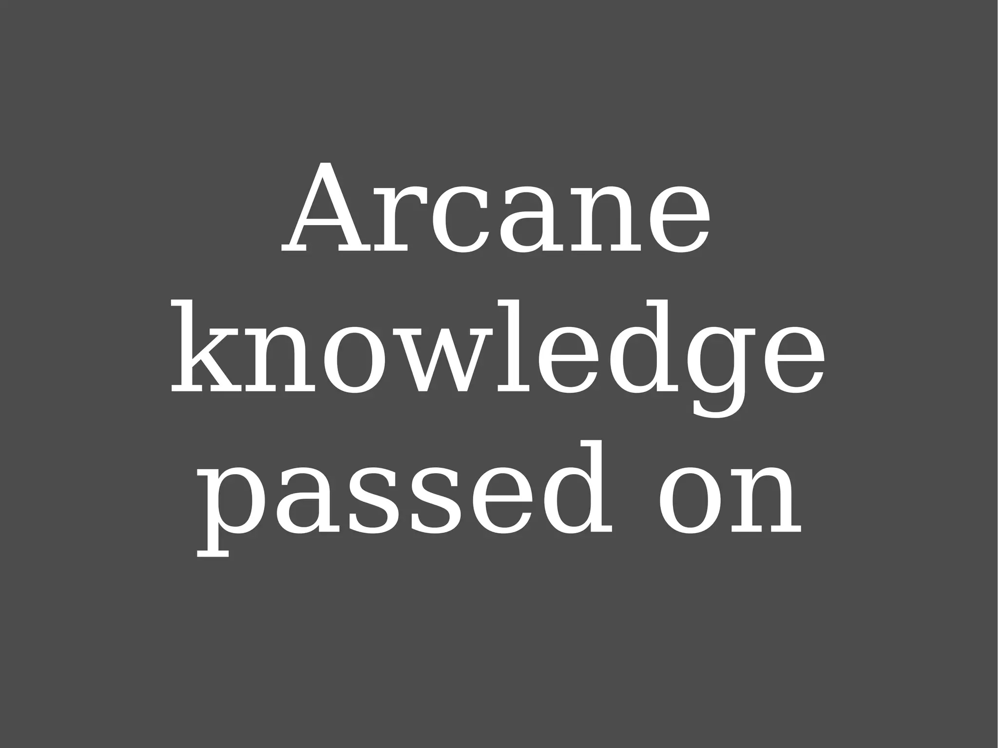 Arcane knowledge passed on 