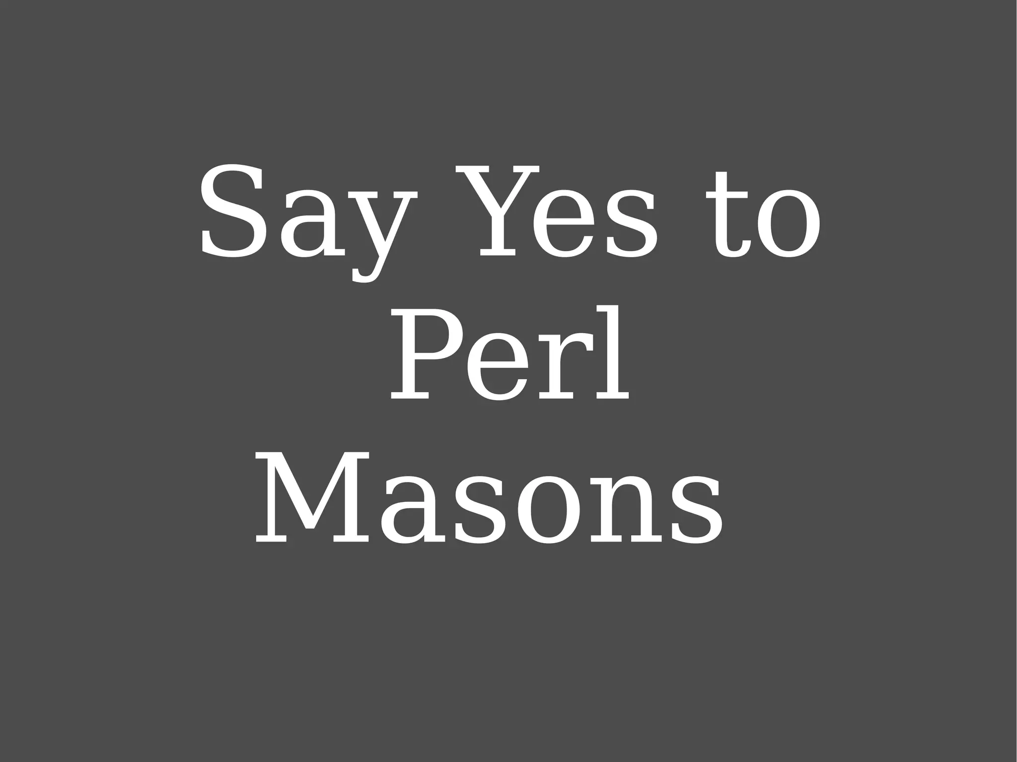 Say Yes to Perl Masons  