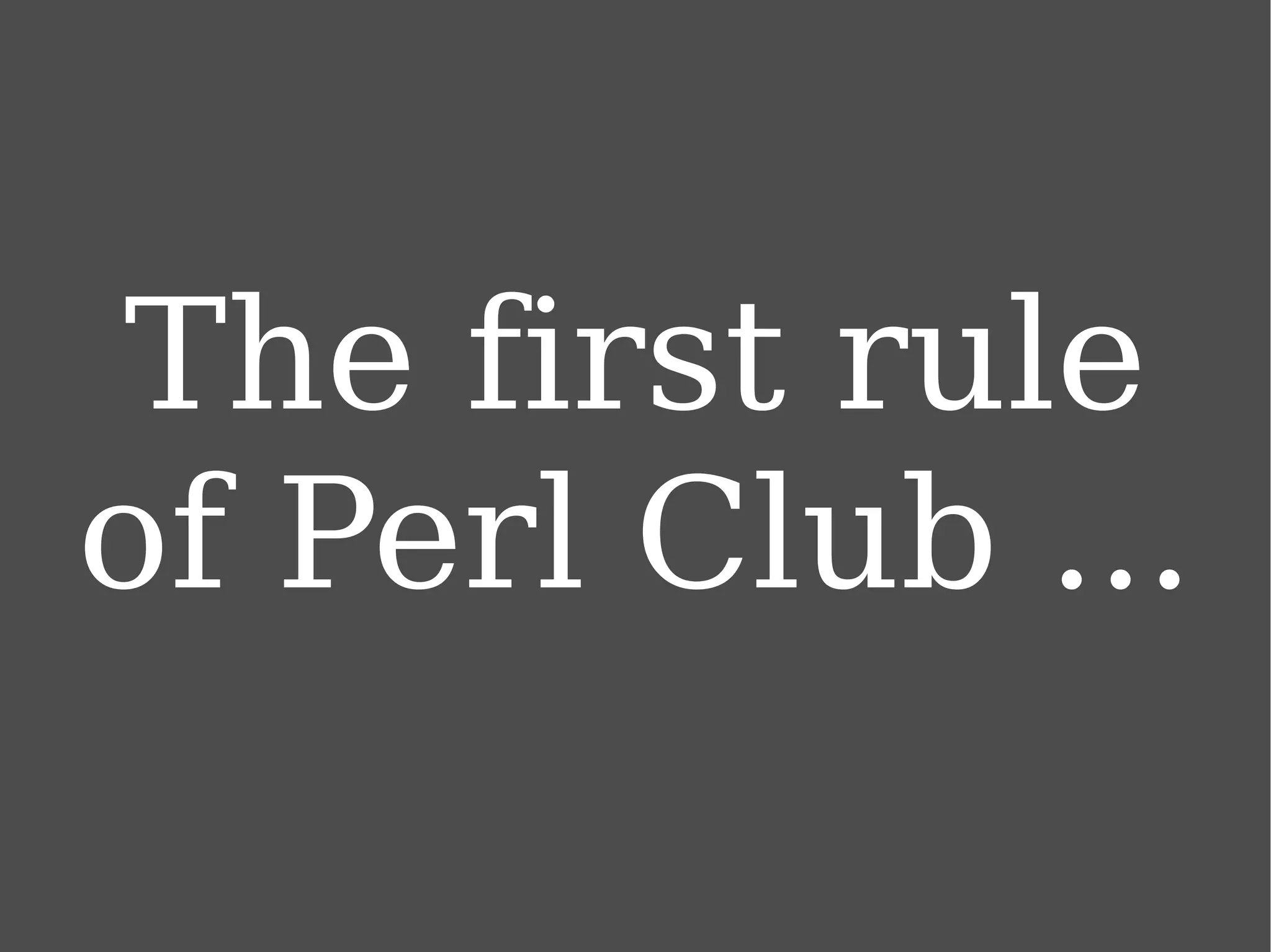 The first rule of Perl Club ... 