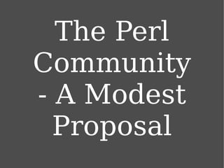 The Perl Community - A Modest Proposal 
