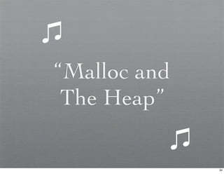 “Malloc and
 The Heap”

              34
 