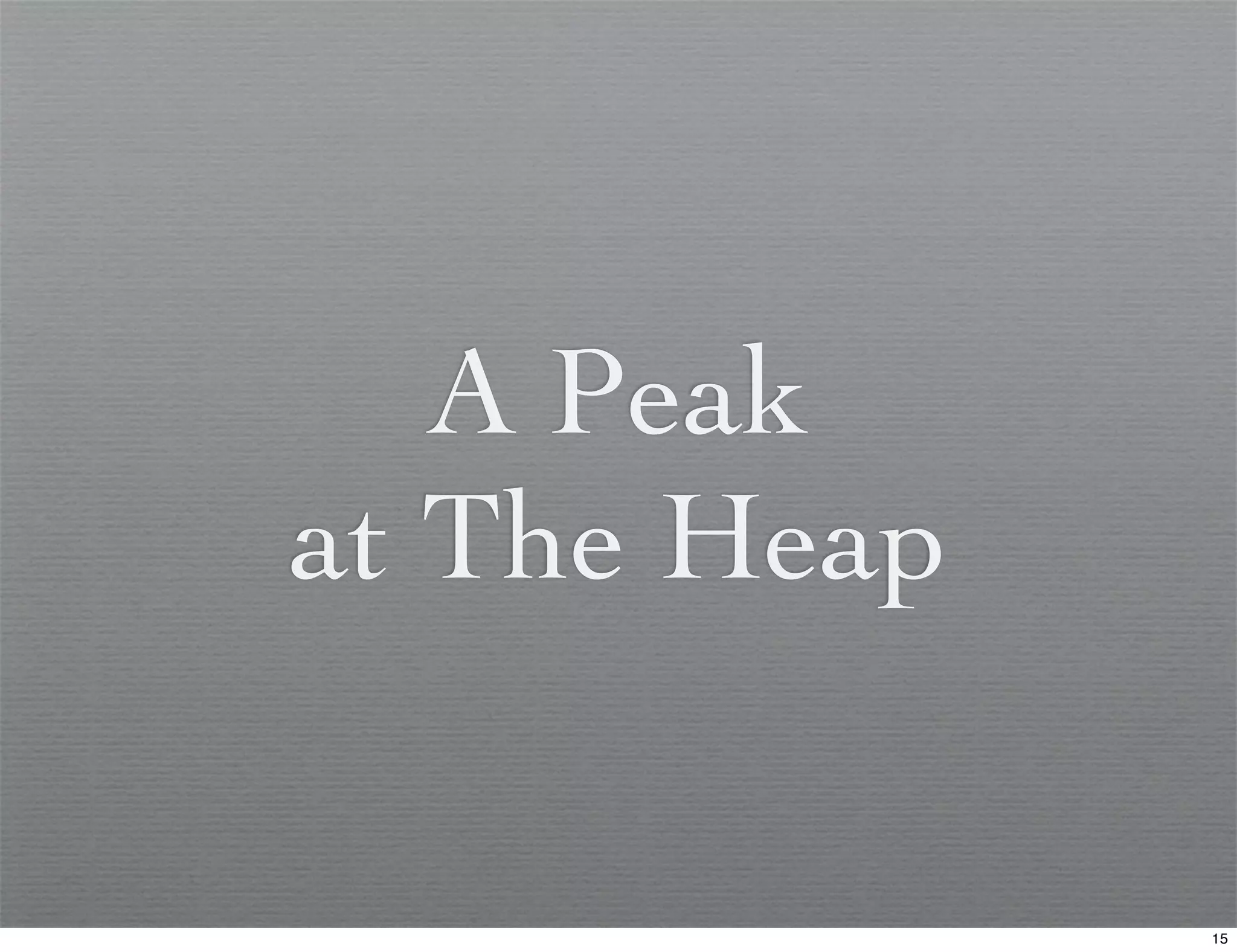 A Peak
at The Heap

              15
 