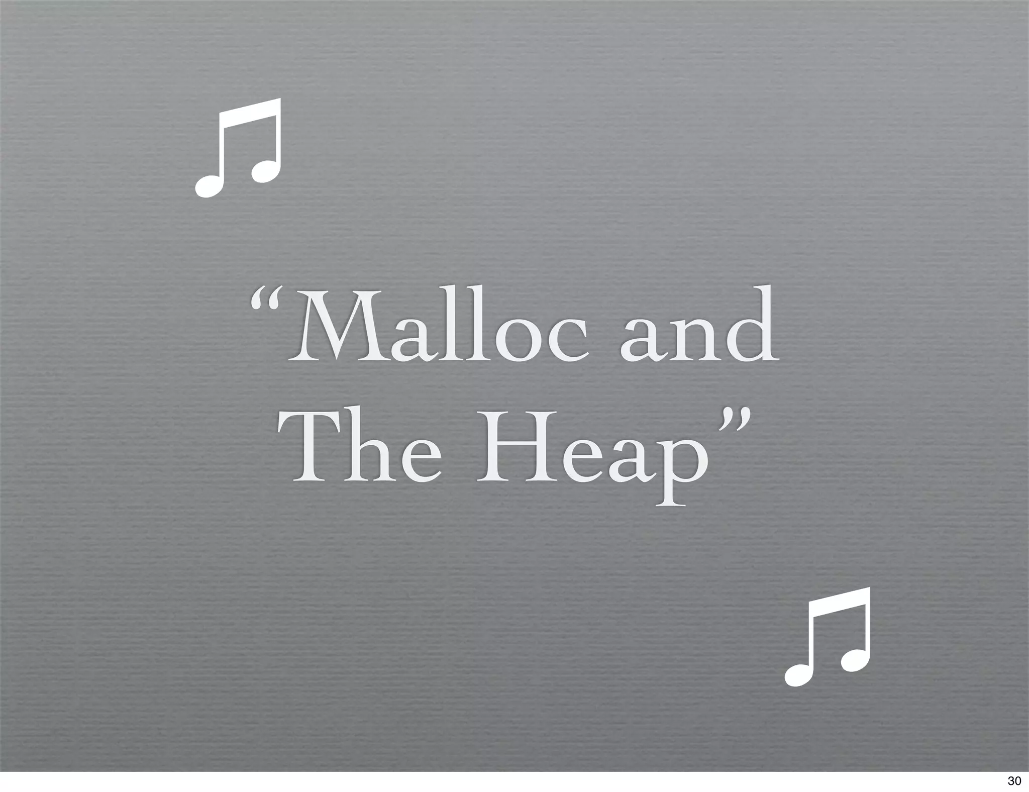 “Malloc and
 The Heap”

              30
 