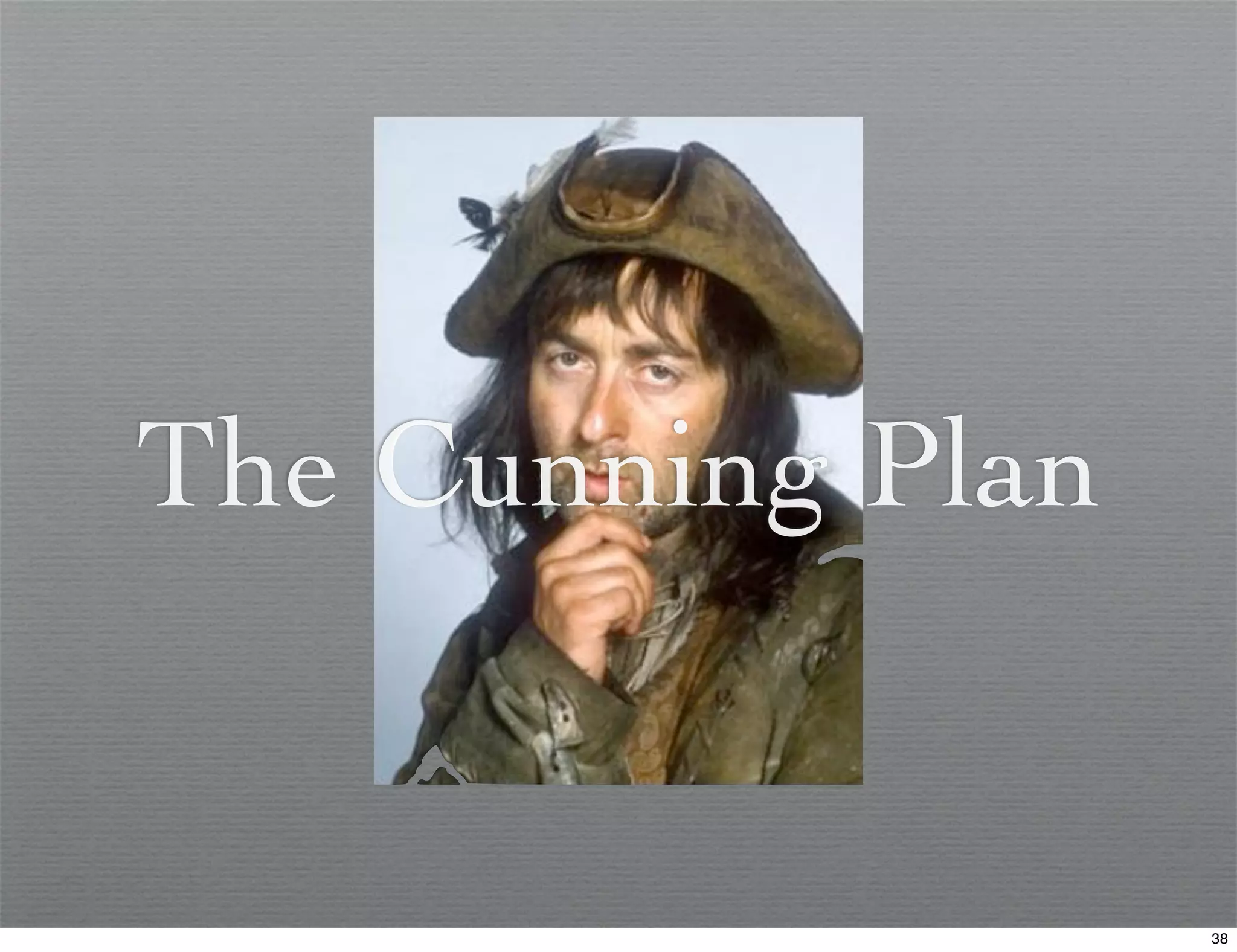 The Cunning Plan


                   38
 