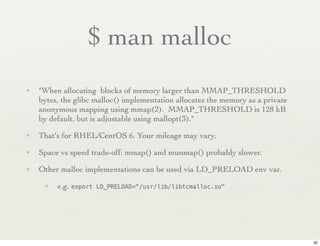 $ man malloc
✦   "When allocating blocks of memory larger than MMAP_THRESHOLD
    bytes, the glibc malloc() implementation...