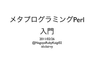 Perl

   2011/02/26
@NagoyaRubyKaigi02
    id:clairvy
 