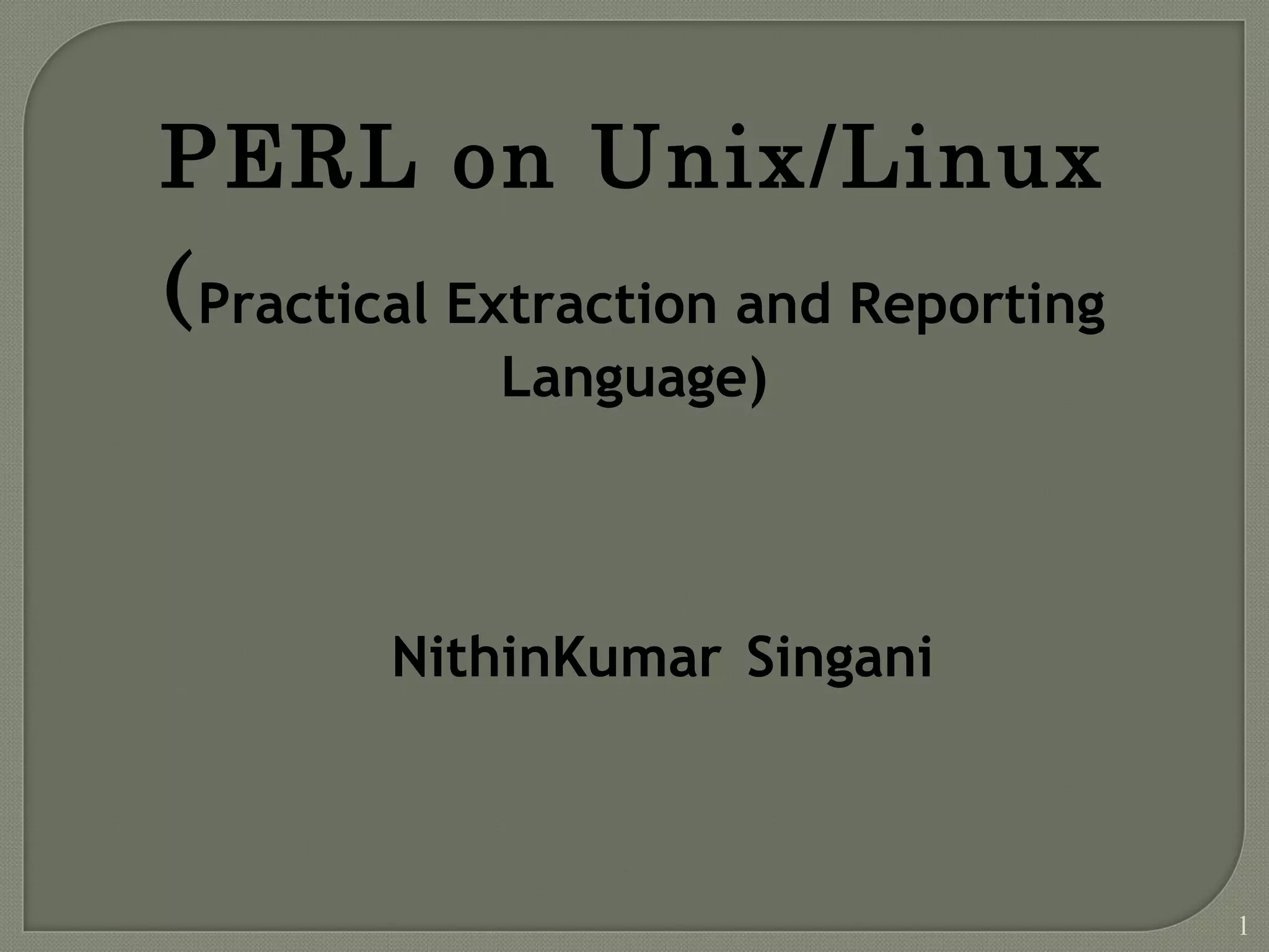 PERL on Unix/Linux (Practical Extraction and Reporting Language) 1 NithinKumar Singani 